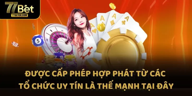 Được cấp phép hợp phát từ các tổ chức uy tín là thế mạnh tại sân chơi