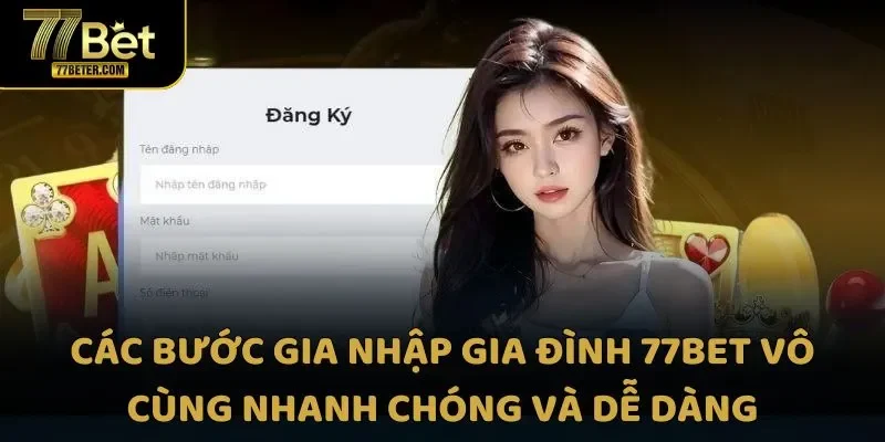Các bước gia nhập gia đình 77Bet vô cùng nhanh chóng và dễ dàng