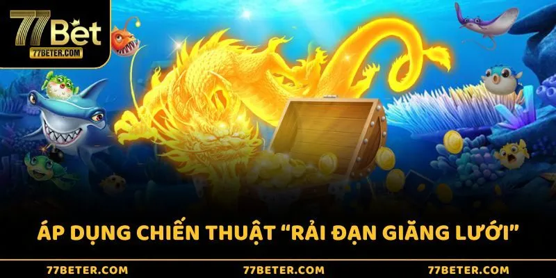 Áp dụng chiến thuật “rải đạn giăng lưới”