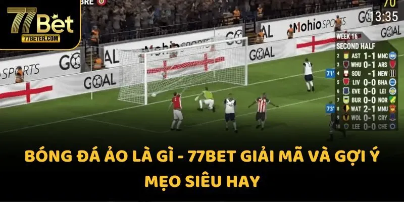 Bóng đá ảo là gì - 77BET giải mã và gợi ý mẹo siêu hay