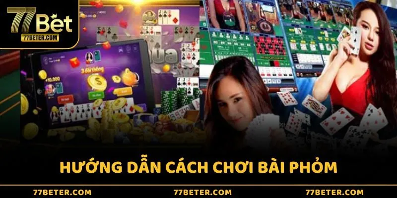 Cách chơi bài Phỏm chi tiết nhất cho người mới bắt đầu