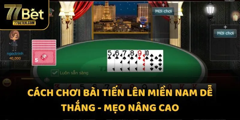 Cách chơi bài tiến lên miền nam dễ thắng - Mẹo nâng cao