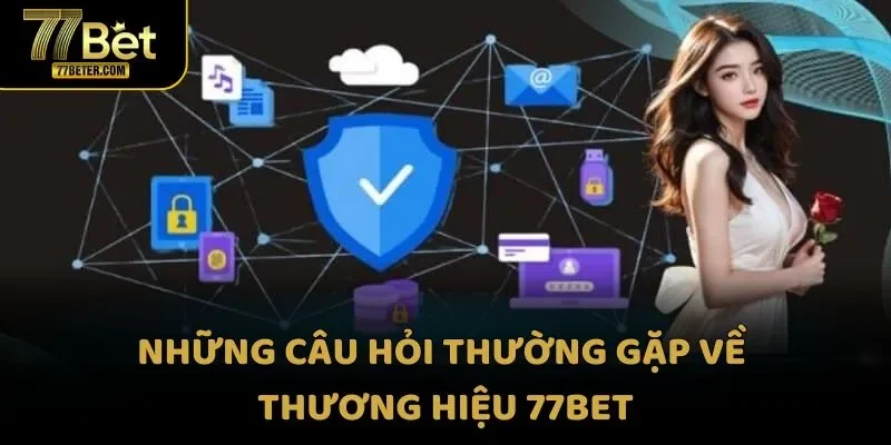 Những câu hỏi thường gặp về thương hiệu 77Bet