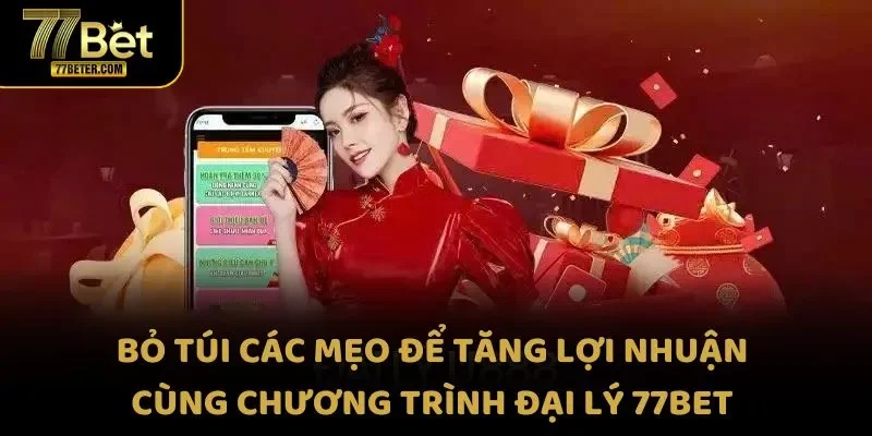 Bỏ túi các mẹo để tăng lợi nhuận cùng chương trình đại lý 77Bet 