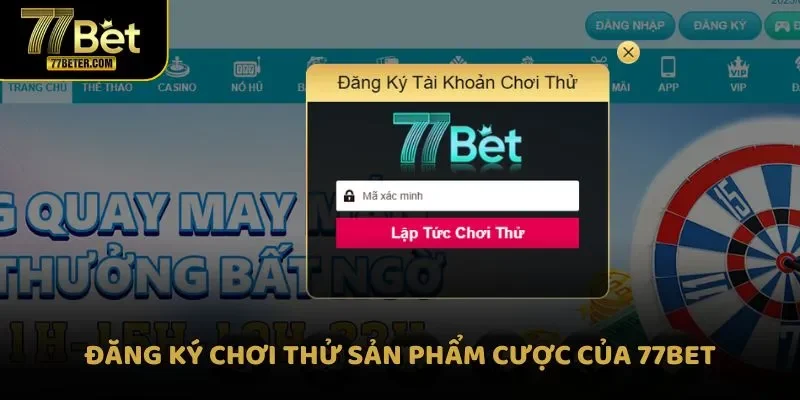 Đăng ký 77Bet chơi thử sản phẩm cược của nhà cái