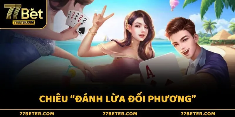 Đánh lừa đối phương được nhiều cao thủ áp dụng