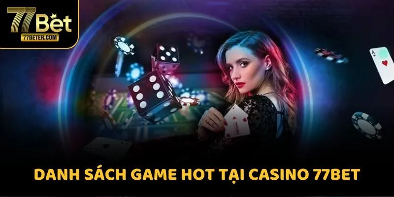 Danh sách game hot tại Casino 77BET