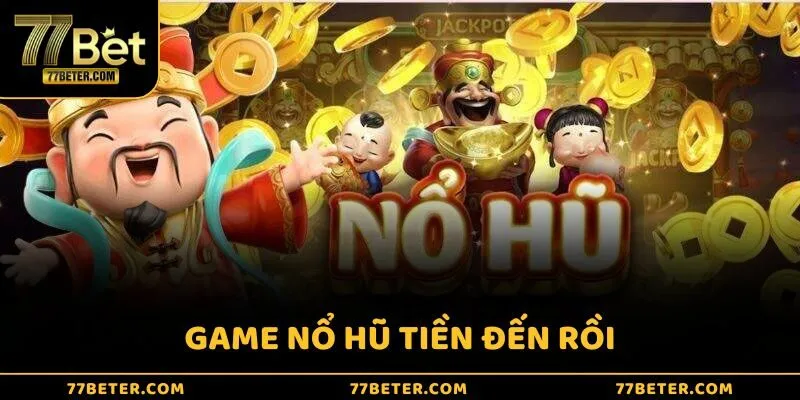 Game Nổ Hũ Tiền Đến Rồi – Quay là nổ, thưởng tiền cực đã
