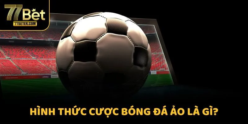 Hình thức cược bóng đá ảo là gì?
