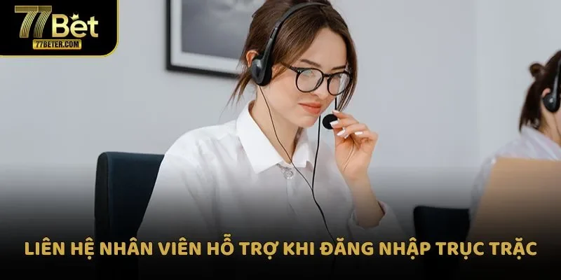 Liên hệ nhân viên hỗ trợ khi đăng nhập trục trặc