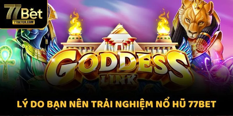 Lý do bạn nên trải nghiệm nổ hũ 77BET