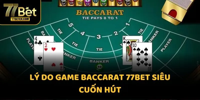 Lý do game Baccarat 77BET siêu cuốn hút