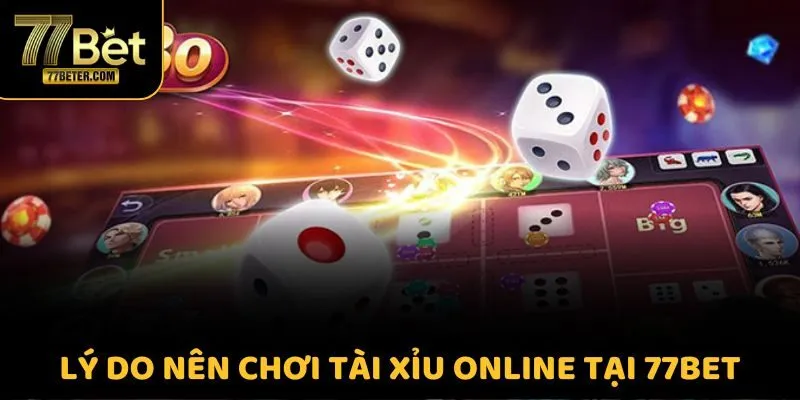 Lý do nên chơi tài xỉu online tại 77BET