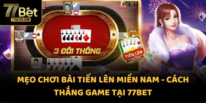 Mẹo chơi bài Tiến lên miền Nam - Cách thắng game tại 77BET