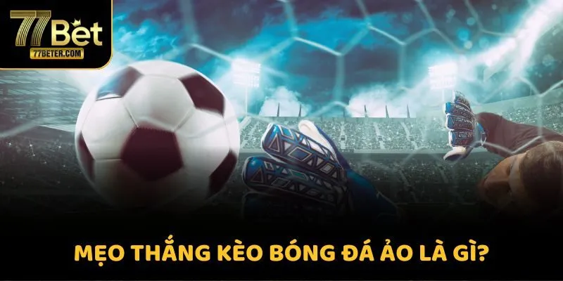 Mẹo thắng kèo bóng đá ảo là gì?