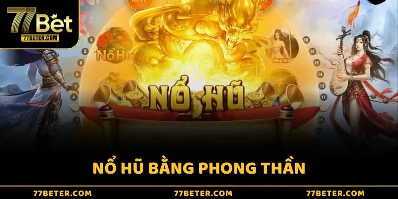Nổ Hũ Bảng Phong Thần – Game slot quay là nổ, thưởng cực khủng
