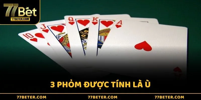 Sau 4 vòng chơi, ai tạo được 3 phỏm sẽ được tính là Ù