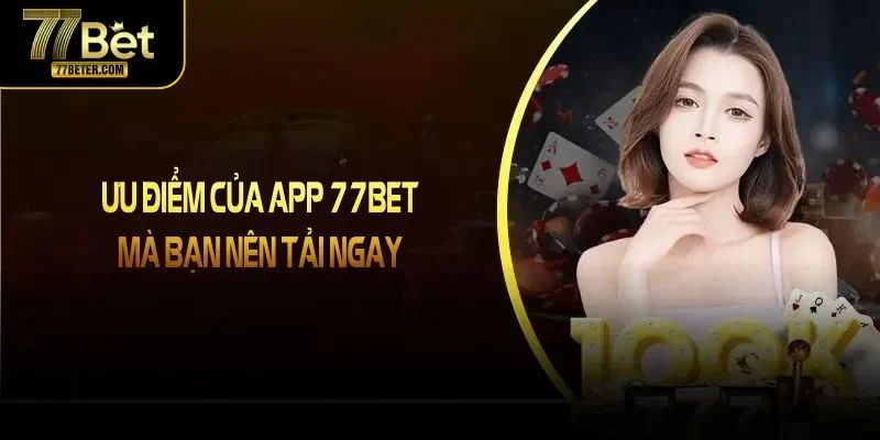 Ưu điểm của app 77Bet mà bạn nên tải ngay